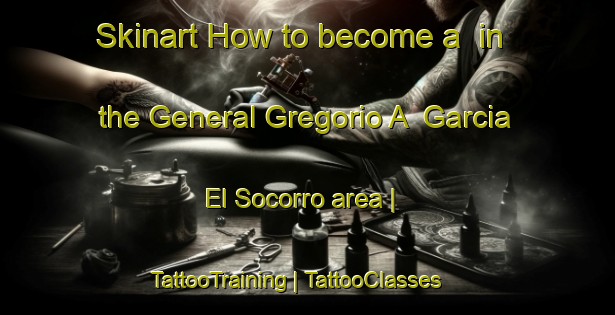 Skinart How to become a  in the General Gregorio A  Garcia  El Socorro area | TattooTraining | TattooClasses | SkinartTraining-Mexico